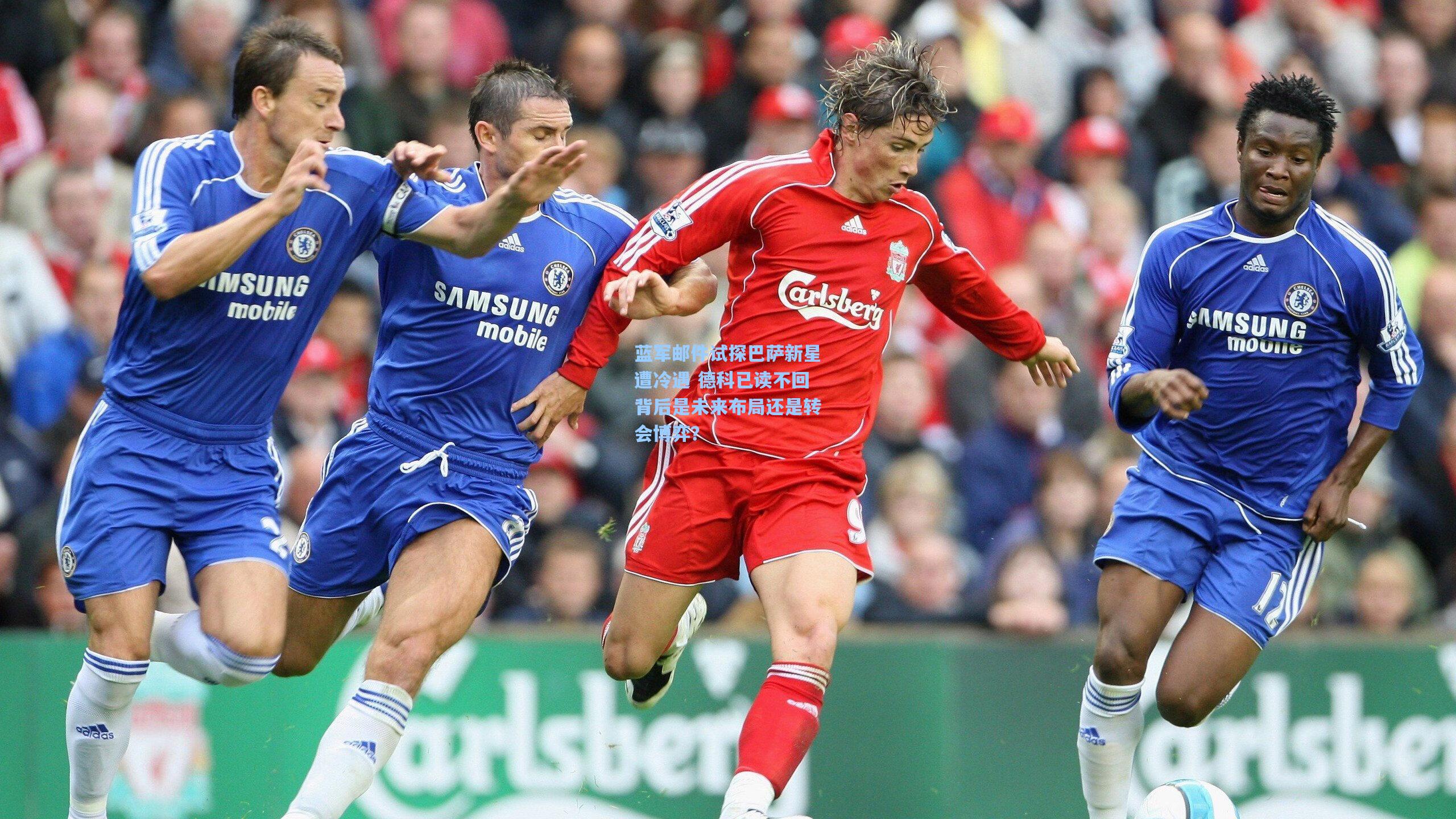 蓝军邮件试探巴萨新星遭冷遇 德科已读不回背后是未来布局还是转会博弈？