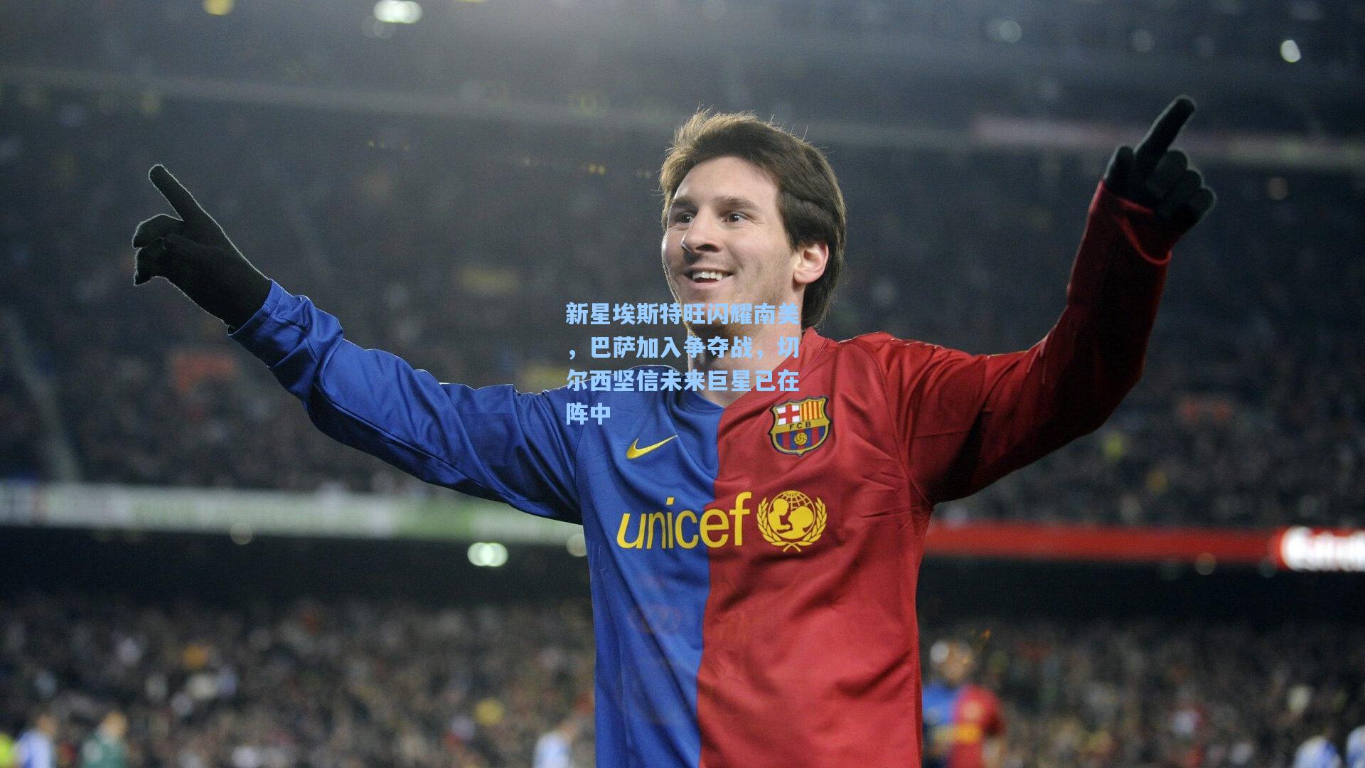 pg游戏-新星埃斯特旺闪耀南美，巴萨加入争夺战，切尔西坚信未来巨星已在阵中