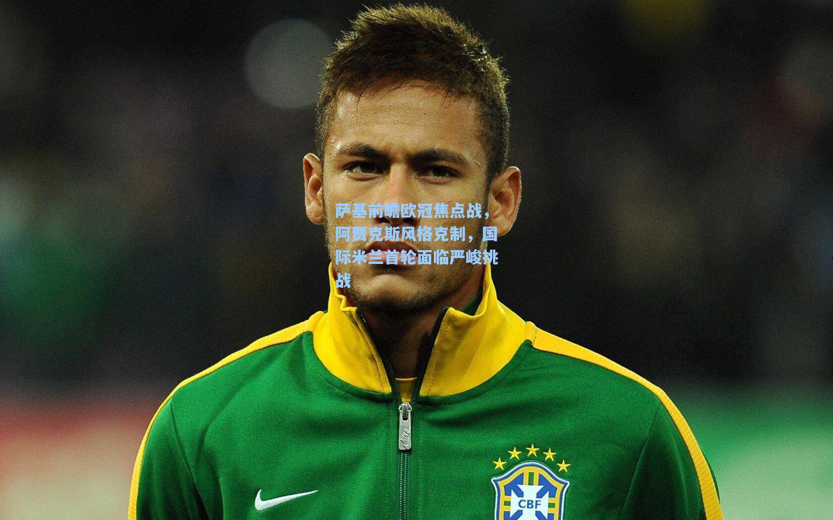 萨基前瞻欧冠焦点战,阿贾克斯风格克制,国际米兰首轮面临严峻挑战