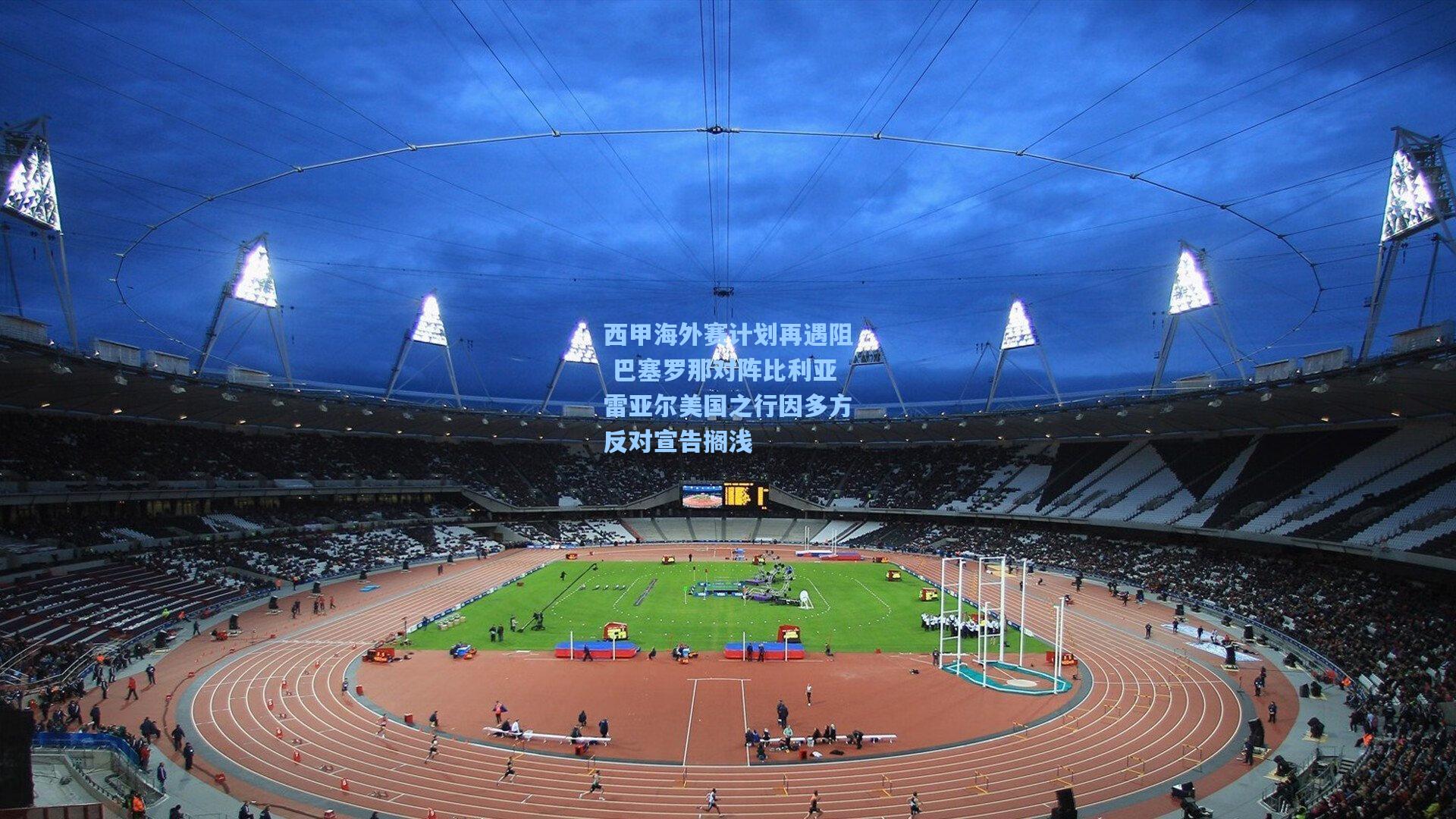 西甲海外赛计划再遇阻 巴塞罗那对阵比利亚雷亚尔美国之行因多方反对宣告搁浅